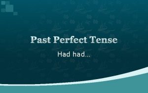 Past Perfect Tense Had had Review What is