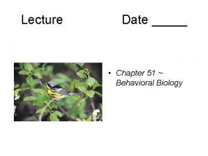 Lecture Date Chapter 51 Behavioral Biology Behavior Ethology