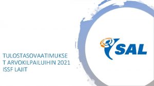 TULOSTASOVAATIMUKSE T ARVOKILPAILUIHIN 2021 ISSF LAJIT TULOSTASOT ARVOKILPAILUIHIN