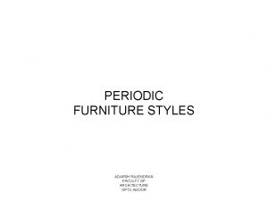 PERIODIC FURNITURE STYLES ADARSH RAJENDRAN FACULTY OF ARCHITECTURE