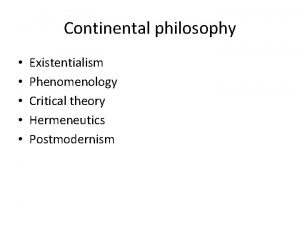 Continental philosophy Existentialism Phenomenology Critical theory Hermeneutics Postmodernism