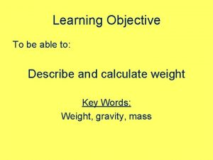 Learning Objective To be able to Describe and