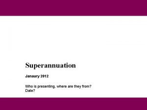 Superannuation Janaury 2012 Who is presenting where are