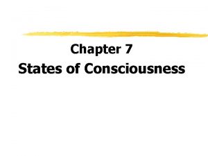 Chapter 7 States of Consciousness States of Consciousness