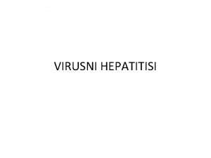 VIRUSNI HEPATITISI Virusni hepatitisi su infektivna oboljenja koja