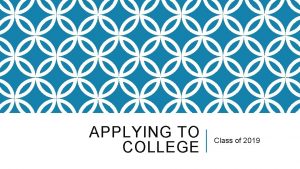 APPLYING TO COLLEGE Class of 2019 OVERVIEW v