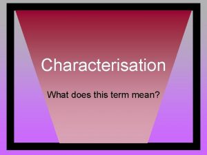 Characterisation What does this term mean Characterisation is