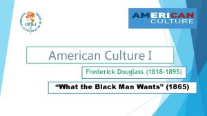 American Culture I Frederick Douglass 1818 1895 What