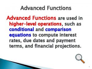 Advanced Functions are used in higherlevel operations such