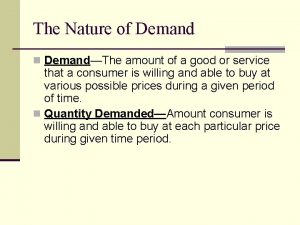 The Nature of Demand n DemandThe amount of