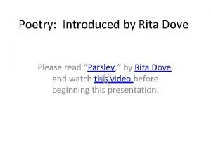 Poetry Introduced by Rita Dove Please read Parsley