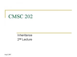 CMSC 202 Inheritance 2 nd Lecture Aug 6
