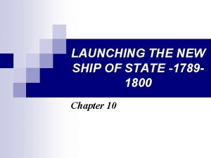 LAUNCHING THE NEW SHIP OF STATE 17891800 Chapter