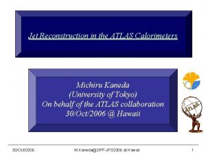 Jet Reconstruction in the ATLAS Calorimeters Michiru Kaneda