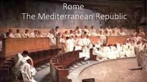 Rome The Mediterranean Republic Rome was settled by