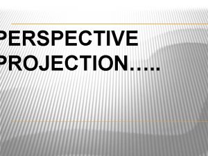 PERSPECTIVE PROJECTION 3 D PROJECTION 3 D projection