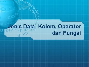 Jenis Data Kolom Operator dan Fungsi JENIS DATA