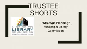 TRUSTEE SHORTS Strategic Planning Mississippi Library Commission Strategic