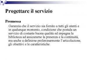 Progettare il servizio Premessa Garanzia che il servizio