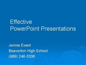 Effective Power Point Presentations Jennie Ewert Beaverton High