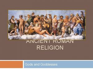 ANCIENT ROMAN RELIGION Gods and Goddesses Romulus and