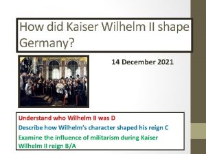 How did Kaiser Wilhelm II shape Germany 14