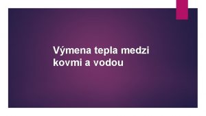 Vmena tepla medzi kovmi a vodou Pokus Horci