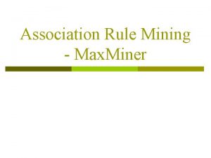 Association Rule Mining Max Miner Mining Association Rules
