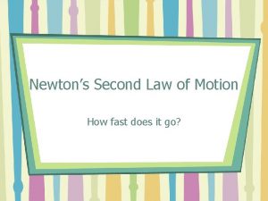 Newtons Second Law of Motion How fast does