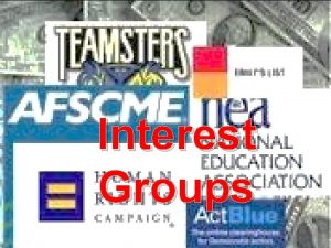 INTEREST GROUPS Interest Groups Ch 18 1 OBJECTIVES