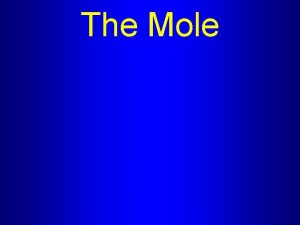 The Mole The Mole Atoms molecules are extremely