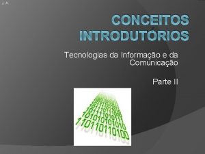 J A CONCEITOS INTRODUTRIOS Tecnologias da Informao e