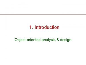 1 Introduction Objectoriented analysis design Objectives Compare analysis