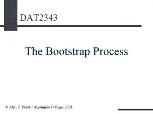 DAT 2343 The Bootstrap Process Alan T Pinck