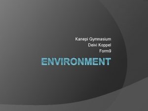 Kanepi Gymnasium Deivi Koppel Form 9 ENVIRONMENT Our