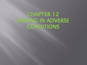 CHAPTER 12 DRIVING IN ADVERSE CONDITIONS 12 1