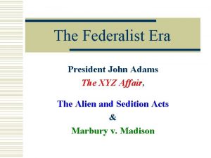 The Federalist Era President John Adams The XYZ