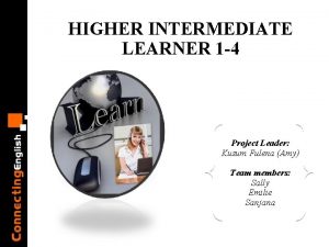 HIGHER INTERMEDIATE LEARNER 1 4 Project Leader Kusum