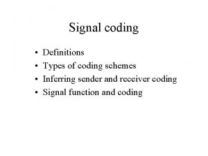 Signal coding Definitions Types of coding schemes Inferring