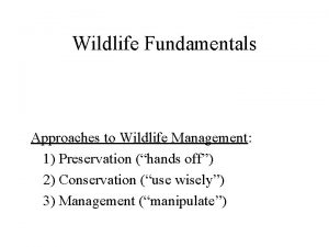 Wildlife Fundamentals Approaches to Wildlife Management 1 Preservation