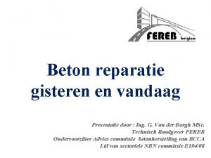 Beton reparatie gisteren en vandaag Presentatie door Ing