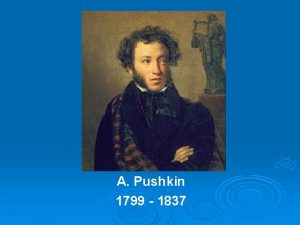 A Pushkin 1799 1837 Pushkin is the most