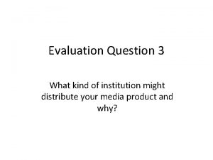 Evaluation Question 3 What kind of institution might