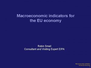 Macroeconomic indicators for the EU economy Robin Smail