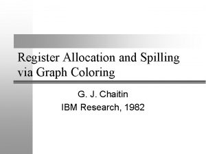Register Allocation and Spilling via Graph Coloring G