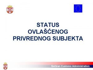 STATUS OVLAENOG PRIVREDNOG SUBJEKTA Serbian Customs Administration Sadraj