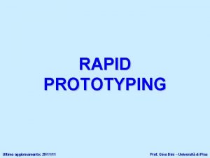 RAPID PROTOTYPING Ultimo aggiornamento 291111 Prof Gino Dini