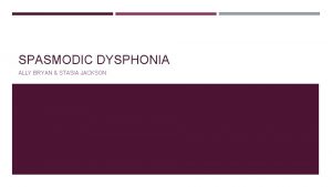 SPASMODIC DYSPHONIA ALLY BRYAN STASIA JACKSON SPASMODIC DYSPHONIA