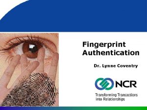 Fingerprint Authentication Dr Lynne Coventry What is Biometrics