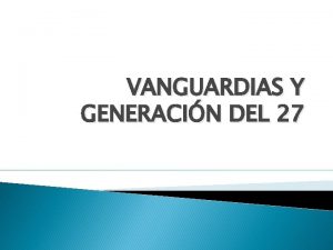 VANGUARDIAS Y GENERACIN DEL 27 VANGUARDIAS Surge del